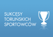 Sukcesy toruńskich sportowców